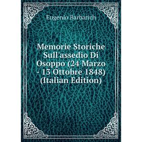 

Книга Memorie Storiche Sull'assedio Di Osoppo (24 Marzo — 13 Ottobre 1848)