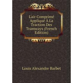 

Книга L'air Comprimé Appliqué À La Traction Des Tramways