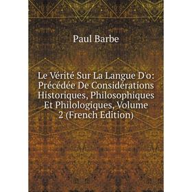 

Книга Le Vérité Sur La Langue D'o: Précédée De Considérations Historiques, Philosophiques Et Philologiques, Volume 2