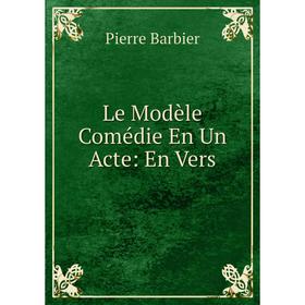 

Книга Le Modèle Comédie En Un Acte: En Vers