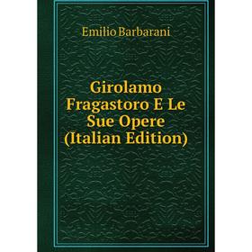 

Книга Girolamo Fragastoro E Le Sue Opere (Italian Edition)