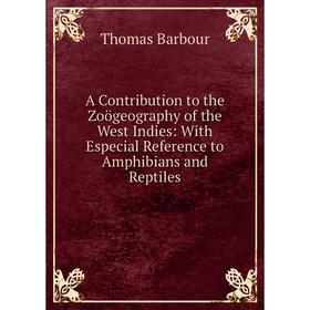 

Книга A Contribution to the Zoögeography of the West Indies: With Especial Reference to Amphibians and Reptiles