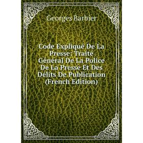 

Книга Code Expliqué De La Presse: Traité Général De La Police De La Presse Et Des Délits De Publication