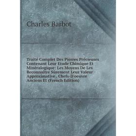 

Книга Traité Complet Des Pierres Précieuses Contenant Leur Etude Chimique Et Minéralogique: Les Moyens De Les Reconnaître Sûrement Leur Valeur Approxi