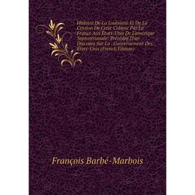 

Книга Histoire De La Louisiane Et De La Cession De Cette Colonie Par La France Aux États-Unis De L'amérique Septentrionale: Précédée D'un Discours Sur