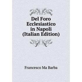 

Книга Del Foro Ecclesiastico in Napoli (Italian Edition)