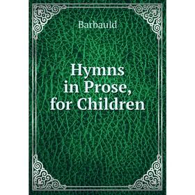 

Книга Hymns in Prose, for Children