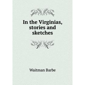 

Книга In the Virginias, stories and sketches