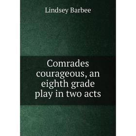 

Книга Comrades courageous, an eighth grade play in two acts