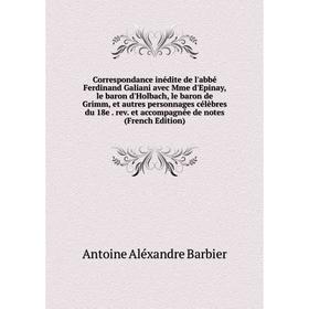 

Книга Correspondance inédite de l'abbé Ferdinand Galiani avec Mme d'Epinay, le baron d'Holbach, le baron de Grimm, et autres personnages célèbres du 1