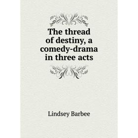 

Книга The thread of destiny, a comedy-drama in three acts