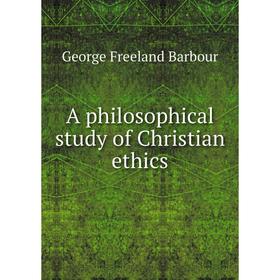 

Книга A philosophical study of Christian ethics
