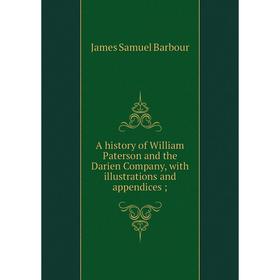 

Книга A history of William Paterson and the Darien Company, with illustrations and appendices