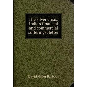 

Книга The silver crisis: India's financial and commercial sufferings; letter