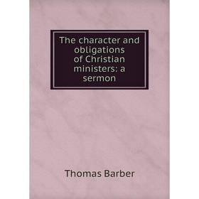 

Книга The character and obligations of Christian ministers: a sermon