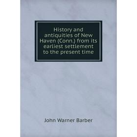 

Книга History and antiquities of New Haven (Conn.) from its earliest settlement to the present time