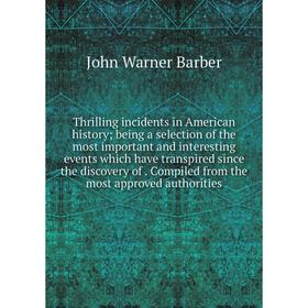 

Книга Thrilling incidents in American history; being a selection of the most important and interesting events which have transpired since the discover