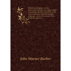 

Книга Historical religious events; illustrated by forty-six copper plate engravings. Being a selection of the most important and interesting religious