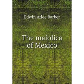 

Книга The maiolica of Mexico