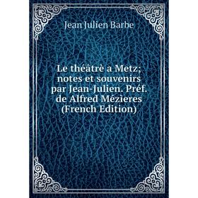 

Книга Le théâtrè a Metz; notes et souvenirs par Jean-Julien Préf de Alfred Mézìeres
