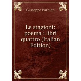 

Книга Le stagioni: poema: libri quattro