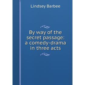 

Книга By way of the secret passage: a comedy-drama in three acts