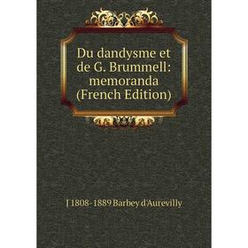 

Книга Du dandysme et de G. Brummell: memoranda (French Edition)