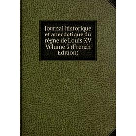 

Книга Journal historique et anecdotique du règne de Louis XV Volume 3