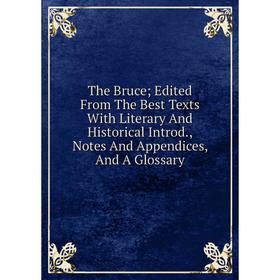 

Книга The Bruce; Edited From The Best Texts With Literary And Historical Introd., Notes And Appendices, And A Glossary