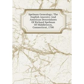 

Книга Spelman Genealogy; The English Ancestry And American Descendants Of Richard Spelman Of Middletown, Connecticut