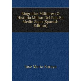 

Книга Biografias Militares: O Historia Militar Del Pais En Medio Siglo (Spanish Edition)