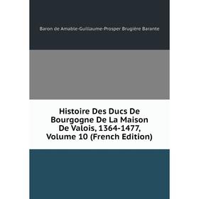 

Книга Histoire Des Ducs De Bourgogne De La Maison De Valois, 1364-1477, Volume 10 (French Edition)