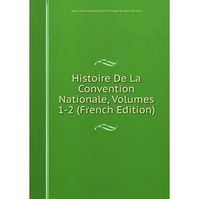 

Книга Histoire De La Convention Nationale, Volumes 1-2 (French Edition)