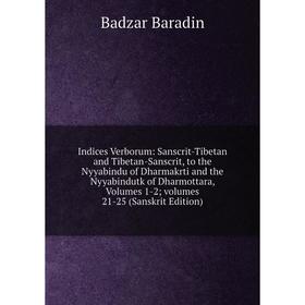 

Книга Indices Verborum: Sanscrit-Tibetan and Tibetan-Sanscrit, to the Nyyabindu of Dharmakrti and the Nyyabindutk of Dharmottara, Volumes 1-2; volumes