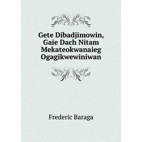 

Книга Gete Dibadjimowin, Gaie Dach Nitam Mekateokwanaieg Ogagikwewiniwan