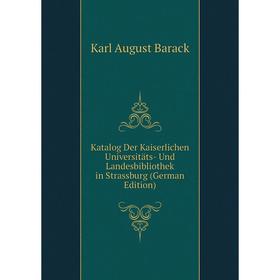 

Книга Katalog Der Kaiserlichen Universitäts- Und Landesbibliothek in Strassburg