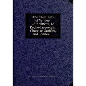 

Книга The Chieftains of Vendee: Cathelineau, La Roche-Jacquelein, Charette, Stofflet, and Sombreuil