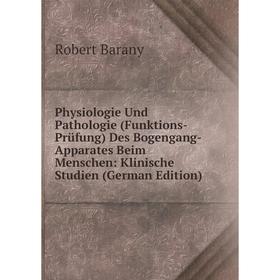 

Книга Physiologie Und Pathologie (Funktions-Prüfung) Des Bogengang-Apparates Beim Menschen: Klinische Studien