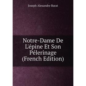 

Книга Notre-Dame De L'épine Et Son Pélerinage
