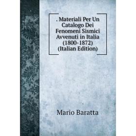 

Книга . Materiali Per Un Catalogo Dei Fenomeni Sismici Avvenuti in Italia (1800-1872) (Italian Edition)