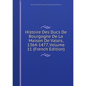 

Книга Histoire Des Ducs De Bourgogne De La Maison De Valois, 1364-1477, Volume 11 (French Edition)