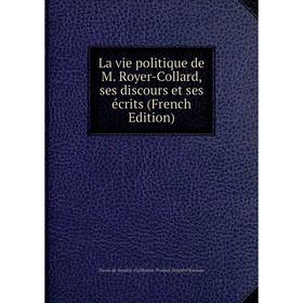 

Книга La vie politique de M Royer-Collard, ses discours et ses écrits