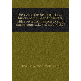 

Книга Hereward, the Saxon patriot: a history of his life and character, with a record of his ancestors and descendants