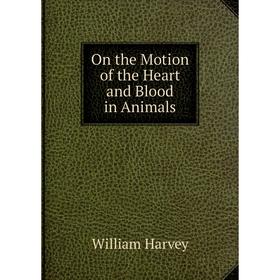 

Книга On the Motion of the Heart and Blood in Animals