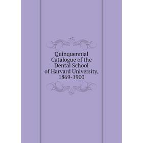 

Книга Quinquennial Catalogue of the Dental School of Harvard University, 1869-1900