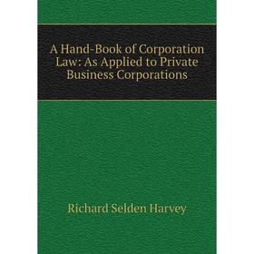

Книга A Hand-Book of Corporation Law: As Applied to Private Business Corporations