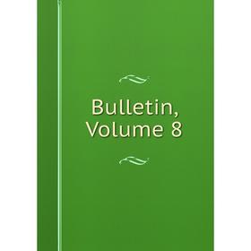 

Книга Bulletin, Volume 8