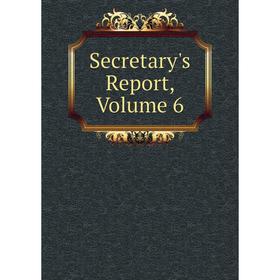 

Книга Secretary's Report, Volume 6