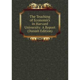 

Книга The Teaching of Economics in Harvard University: A Report (Danish Edition)