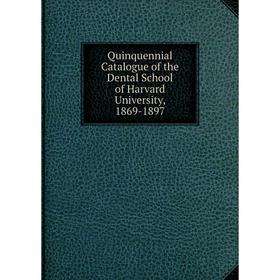 

Книга Quinquennial Catalogue of the Dental School of Harvard University, 1869-1897